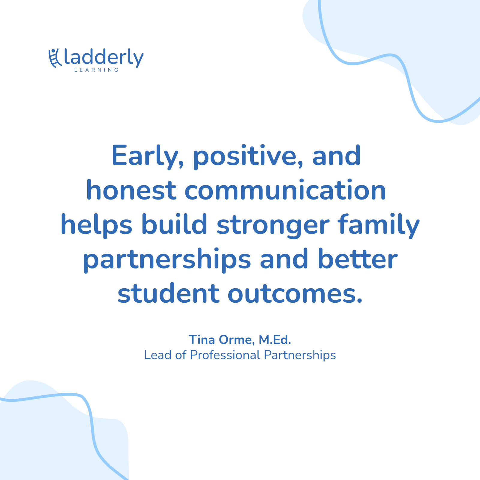 Quote from Tina Orme, M.Ed.: Early, positive, and honest communication helps build stronger family partnerships and better student outcomes.